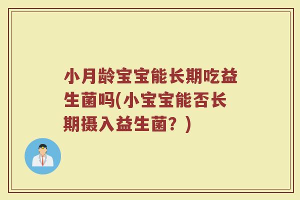 小月龄宝宝能长期吃益生菌吗(小宝宝能否长期摄入益生菌?)