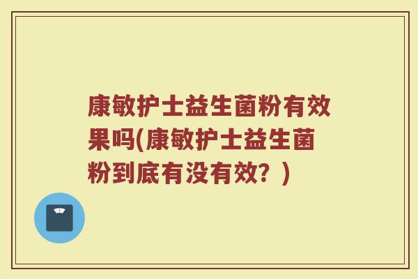 康敏护士益生菌粉有效果吗(康敏护士益生菌粉到底有没有效？)