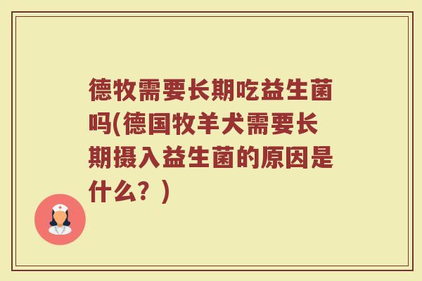 德牧需要长期吃益生菌吗(德国牧羊犬需要长期摄入益生菌的原因是什么？)