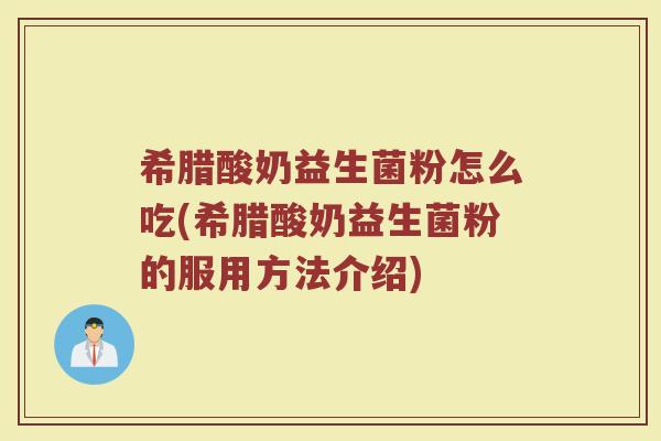 希腊酸奶益生菌粉怎么吃(希腊酸奶益生菌粉的服用方法介绍)