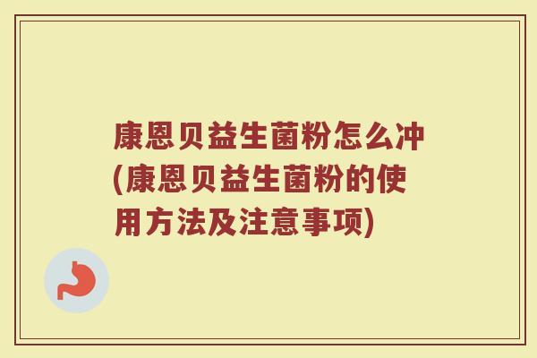 康恩贝益生菌粉怎么冲(康恩贝益生菌粉的使用方法及注意事项)