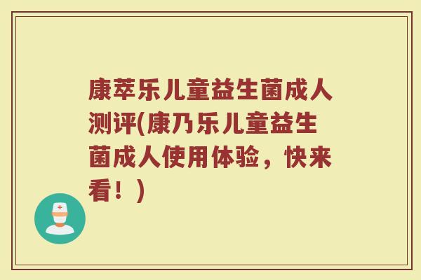 康萃乐儿童益生菌成人测评(康乃乐儿童益生菌成人使用体验，快来看！)