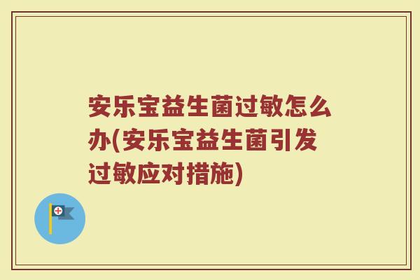安乐宝益生菌过敏怎么办(安乐宝益生菌引发过敏应对措施)