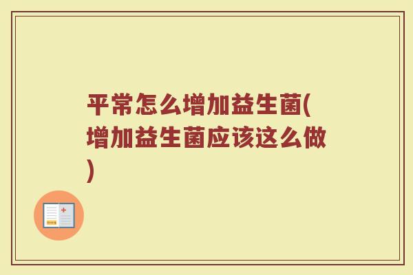 平常怎么增加益生菌(增加益生菌应该这么做)