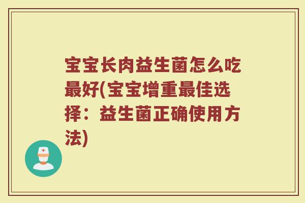 宝宝长肉益生菌怎么吃最好(宝宝增重最佳选择：益生菌正确使用方法)