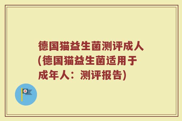 德国猫益生菌测评成人(德国猫益生菌适用于成年人：测评报告)