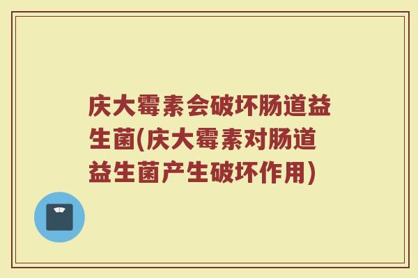 庆大霉素会破坏肠道益生菌(庆大霉素对肠道益生菌产生破坏作用)