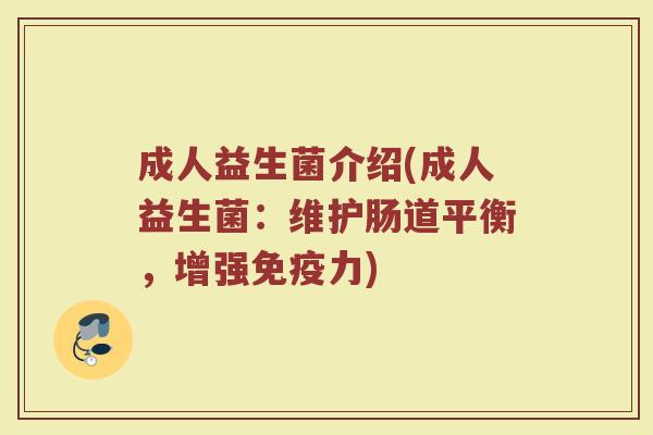 成人益生菌介绍(成人益生菌：维护肠道平衡，增强免疫力)