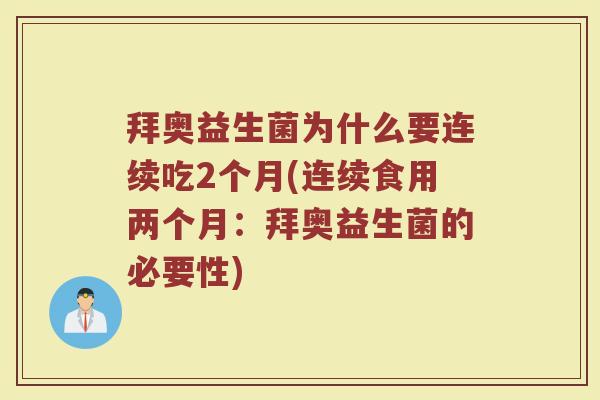 拜奥益生菌为什么要连续吃2个月(连续食用两个月：拜奥益生菌的必要性)