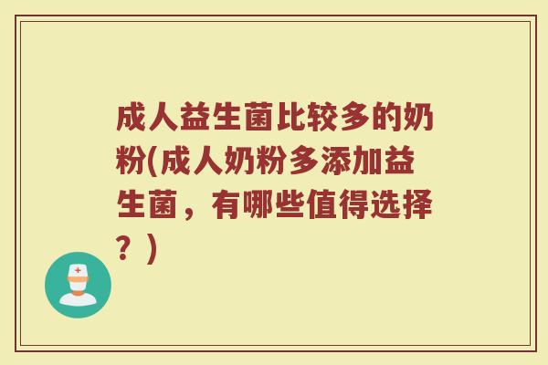 成人益生菌比较多的奶粉(成人奶粉多添加益生菌，有哪些值得选择？)