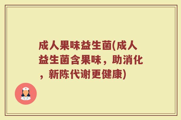 成人果味益生菌(成人益生菌含果味，助消化，新陈代谢更健康)