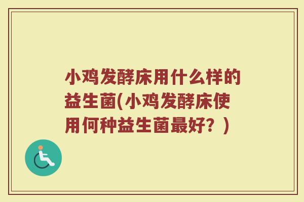小鸡发酵床用什么样的益生菌(小鸡发酵床使用何种益生菌最好？)