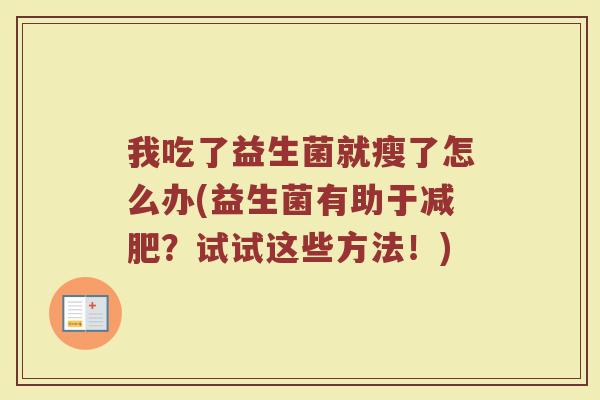 我吃了益生菌就瘦了怎么办(益生菌有助于减肥？试试这些方法！)