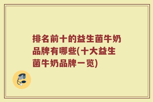 排名前十的益生菌牛奶品牌有哪些(十大益生菌牛奶品牌一览)