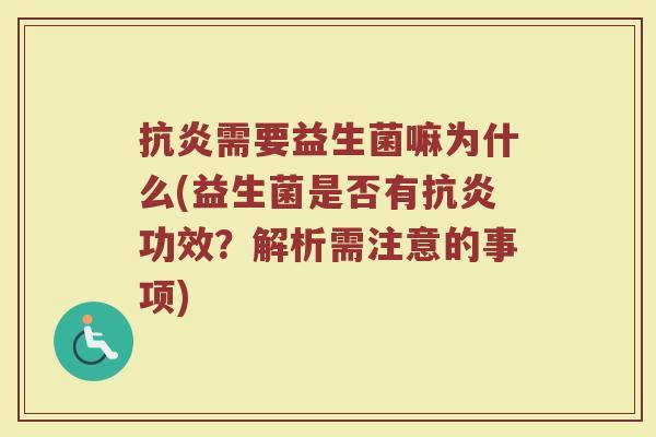 抗炎需要益生菌嘛为什么(益生菌是否有抗炎功效？解析需注意的事项)