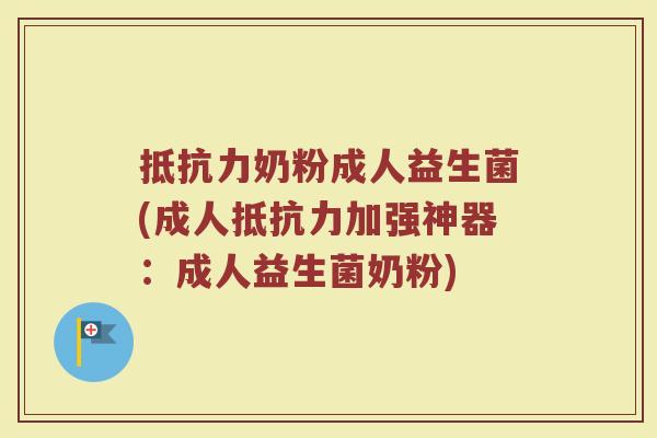 抵抗力奶粉成人益生菌(成人抵抗力加强神器：成人益生菌奶粉)