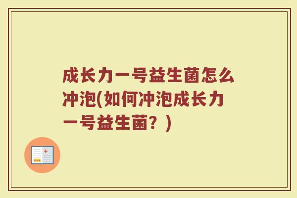 成长力一号益生菌怎么冲泡(如何冲泡成长力一号益生菌？)
