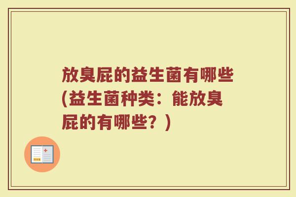 放臭屁的益生菌有哪些(益生菌种类：能放臭屁的有哪些？)