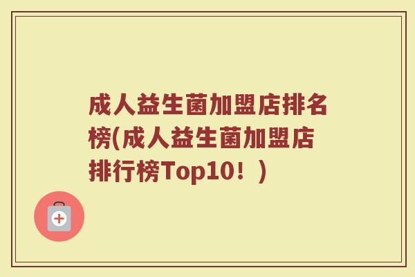 成人益生菌加盟店排名榜(成人益生菌加盟店排行榜Top10！)