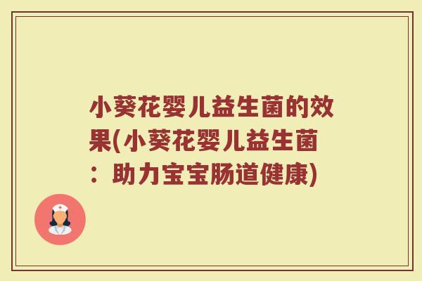 小葵花婴儿益生菌的效果(小葵花婴儿益生菌：助力宝宝肠道健康)