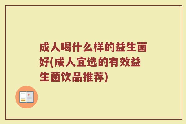 成人喝什么样的益生菌好(成人宜选的有效益生菌饮品推荐)