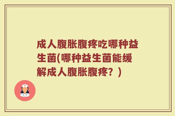 成人腹疼吃哪种益生菌(哪种益生菌能缓解成人腹疼?) 成人腹疼吃哪种益生菌(哪种益生菌能缓解成人腹疼?)