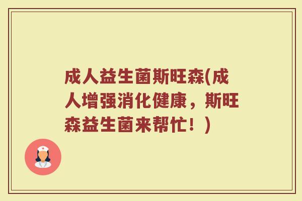 成人益生菌斯旺森(成人增强消化健康，斯旺森益生菌来帮忙！)