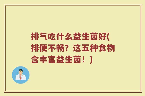 排气吃什么益生菌好(排便不畅？这五种食物含丰富益生菌！)
