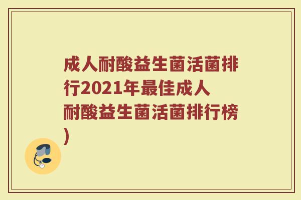 成人耐酸益生菌活菌排行2021年最佳成人耐酸益生菌活菌排行榜)