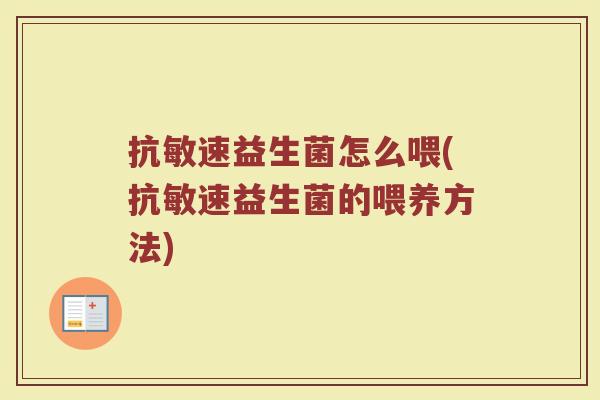 抗敏速益生菌怎么喂(抗敏速益生菌的喂养方法)