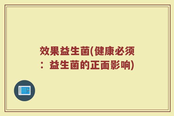 效果益生菌(健康必须:益生菌的正面影响)