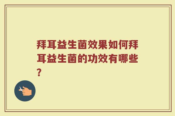 拜耳益生菌效果如何拜耳益生菌的功效有哪些?