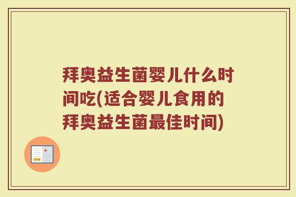 拜奥益生菌婴儿什么时间吃(适合婴儿食用的拜奥益生菌最佳时间)