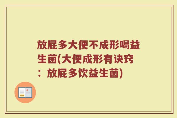 放屁多大便不成形喝益生菌(大便成形有诀窍:放屁多饮益生菌)