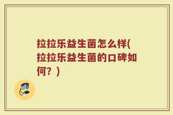 拉拉乐益生菌怎么样(拉拉乐益生菌的口碑如何？)