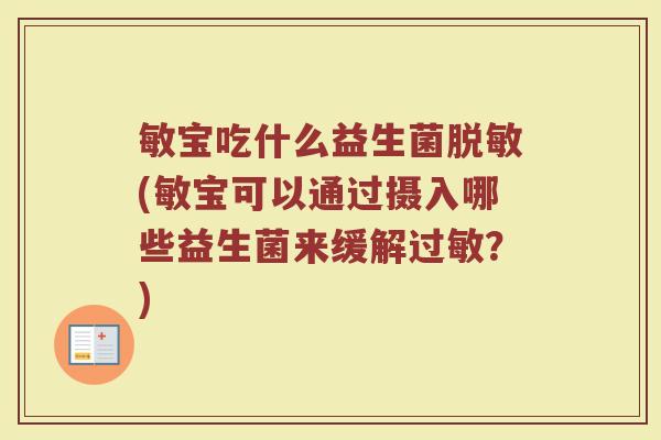 敏宝吃什么益生菌脱敏(敏宝可以通过摄入哪些益生菌来缓解过敏?)
