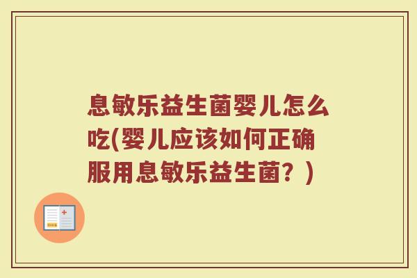 息敏乐益生菌婴儿怎么吃(婴儿应该如何正确服用息敏乐益生菌?)