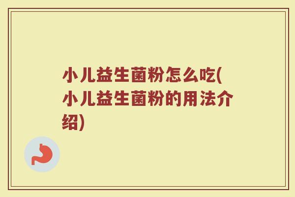 小儿益生菌粉怎么吃(小儿益生菌粉的用法介绍)