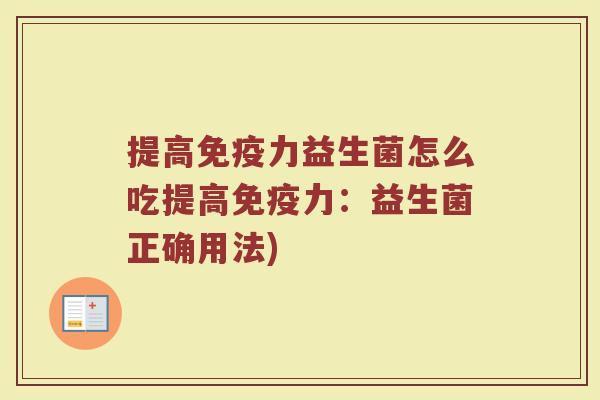 提高免疫力益生菌怎么吃提高免疫力：益生菌正确用法)