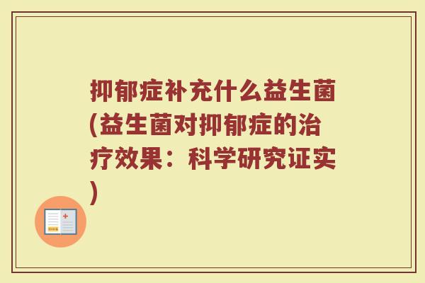 抑郁症补充什么益生菌(益生菌对抑郁症的治疗效果：科学研究证实)