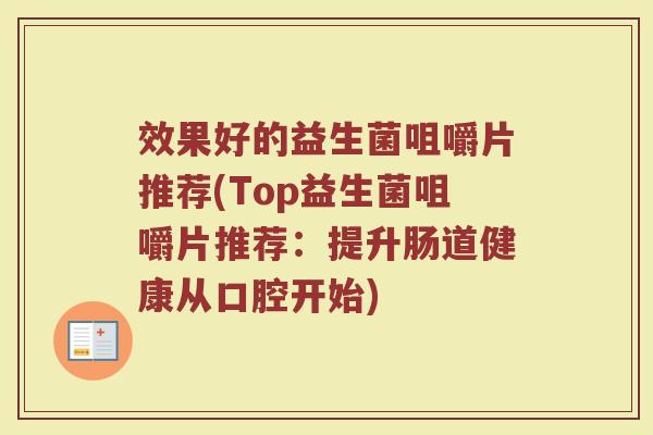 效果好的益生菌咀嚼片推荐(Top益生菌咀嚼片推荐：提升肠道健康从口腔开始)