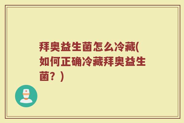 拜奥益生菌怎么冷藏(如何正确冷藏拜奥益生菌？)