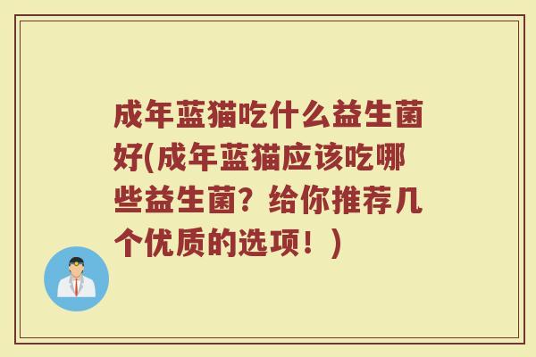成年蓝猫吃什么益生菌好(成年蓝猫应该吃哪些益生菌？给你推荐几个优质的选项！)