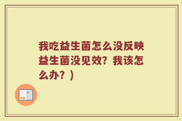 我吃益生菌怎么没反映益生菌没见效？我该怎么办？)