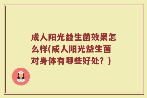 成人阳光益生菌效果怎么样(成人阳光益生菌对身体有哪些好处？)
