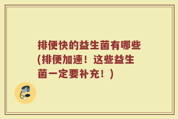 排便快的益生菌有哪些(排便加速！这些益生菌一定要补充！)