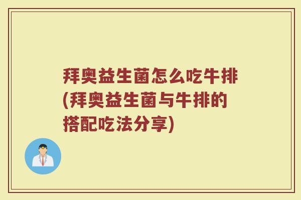 拜奥益生菌怎么吃牛排(拜奥益生菌与牛排的搭配吃法分享)