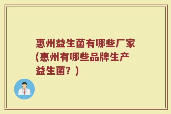 惠州益生菌有哪些厂家(惠州有哪些品牌生产益生菌？)