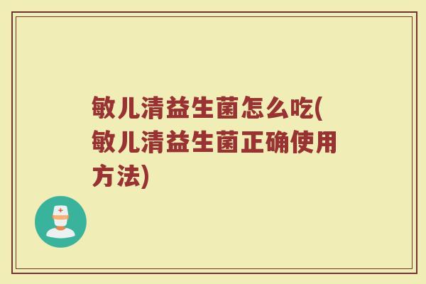 敏儿清益生菌怎么吃(敏儿清益生菌正确使用方法)