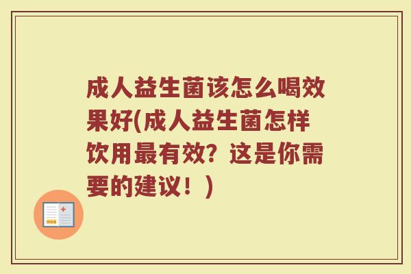 成人益生菌该怎么喝效果好(成人益生菌怎样饮用最有效?这是你需要的建议!)